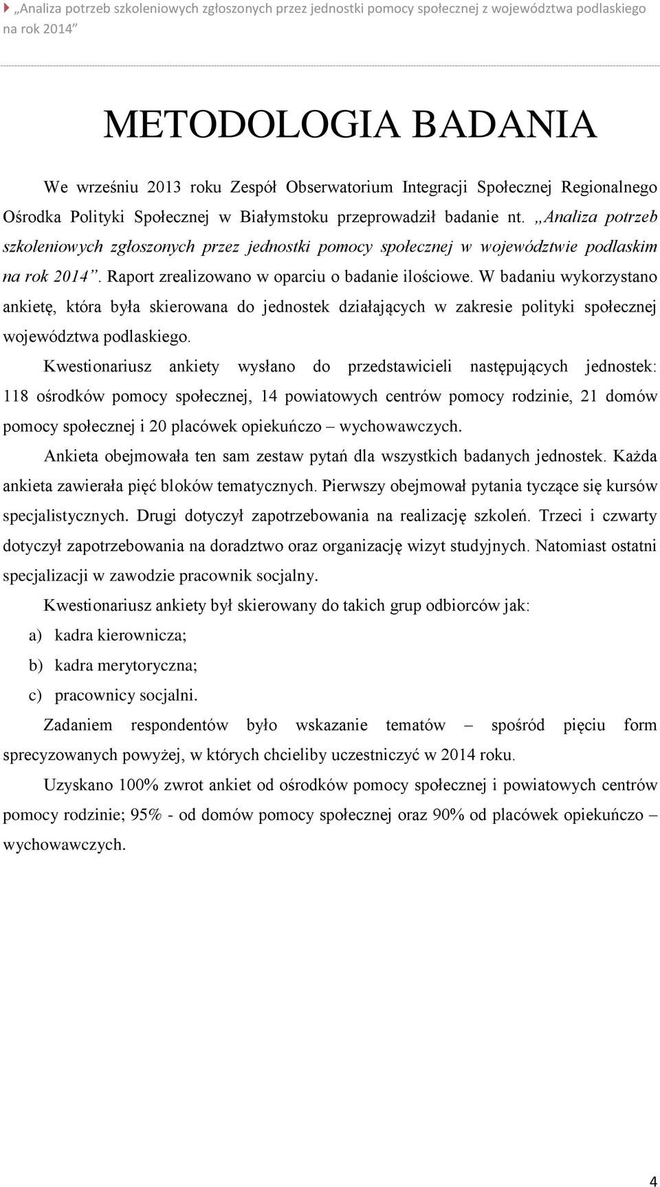 W badaniu wykorzystano ankietę, która była skierowana do jednostek działających w zakresie polityki społecznej województwa podlaskiego.