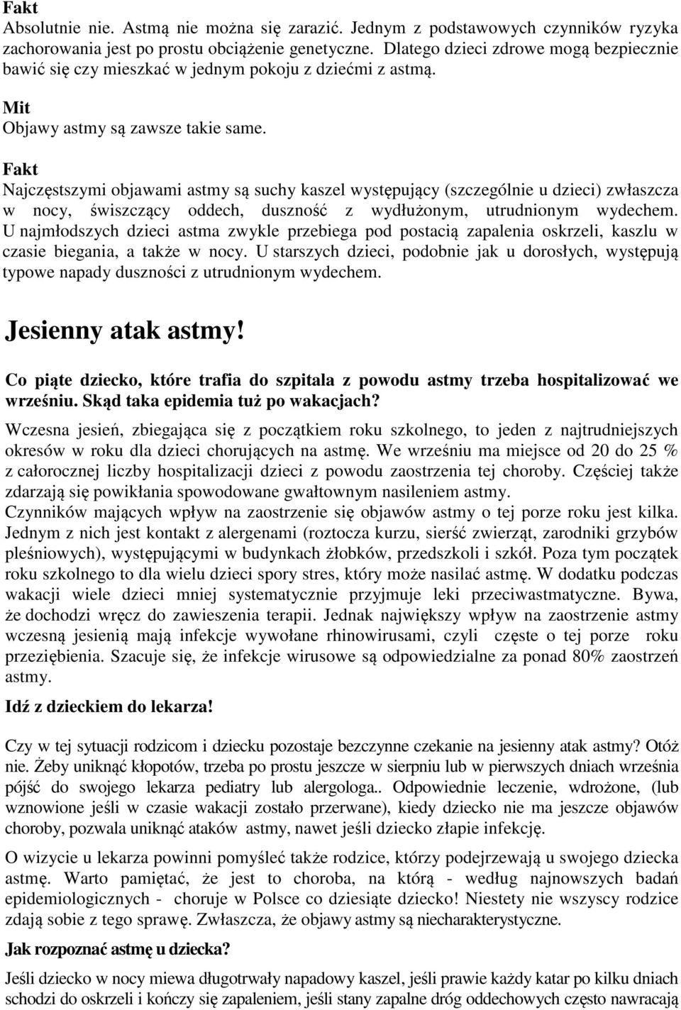 Fakt Najczęstszymi objawami astmy są suchy kaszel występujący (szczególnie u dzieci) zwłaszcza w nocy, świszczący oddech, duszność z wydłużonym, utrudnionym wydechem.