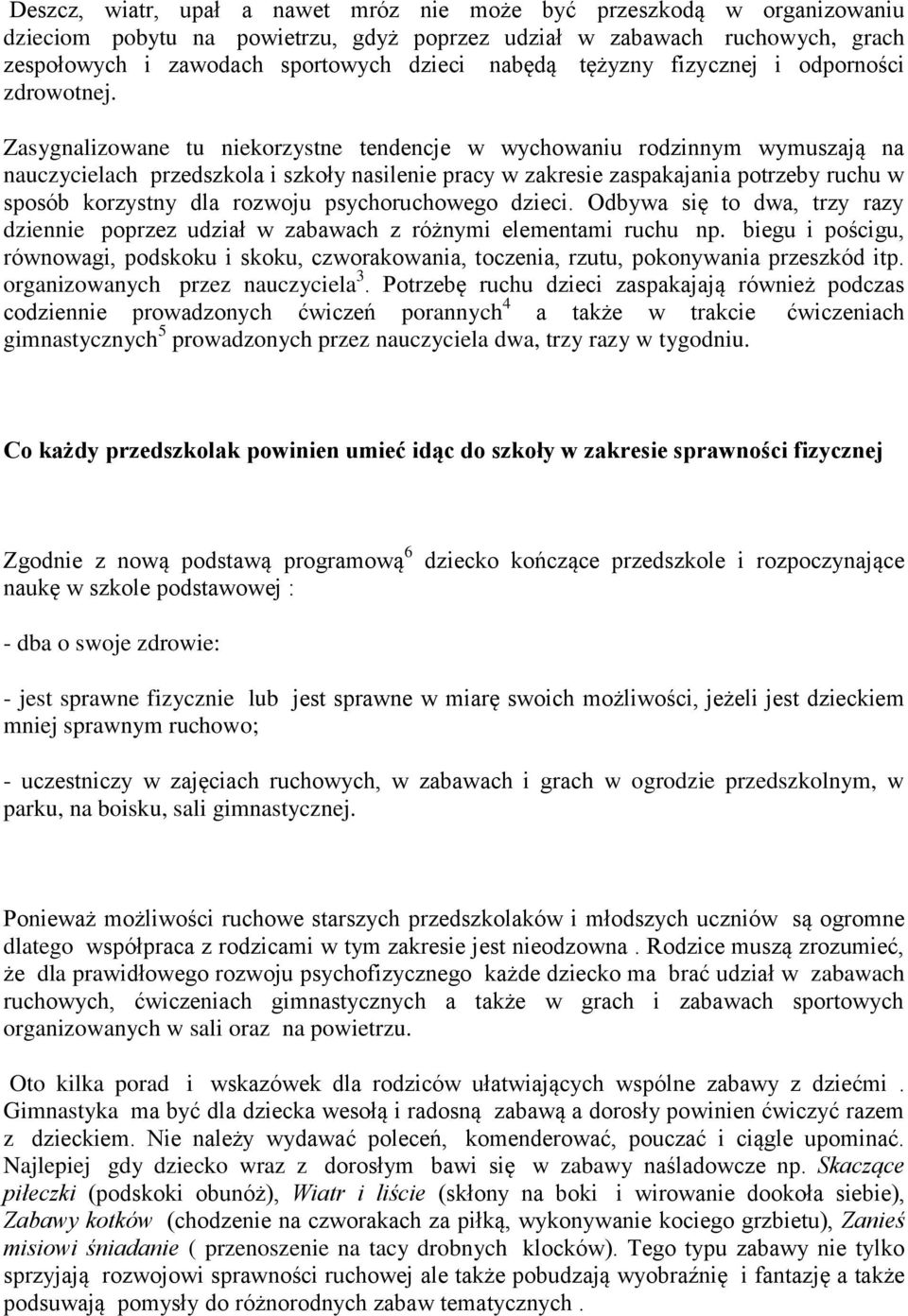 Zasygnalizowane tu niekorzystne tendencje w wychowaniu rodzinnym wymuszają na nauczycielach przedszkola i szkoły nasilenie pracy w zakresie zaspakajania potrzeby ruchu w sposób korzystny dla rozwoju