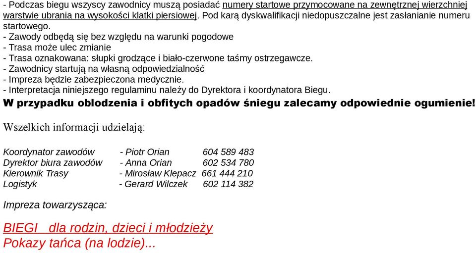 - Zawody odbędą się bez względu na warunki pogodowe - Trasa może ulec zmianie - Trasa oznakowana: słupki grodzące i biało-czerwone taśmy ostrzegawcze.