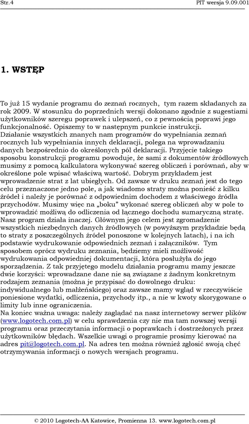 Działanie wszystkich znanych nam programów do wypełniania zeznań rocznych lub wypełniania innych deklaracji, polega na wprowadzaniu danych bezpośrednio do określonych pól deklaracji.
