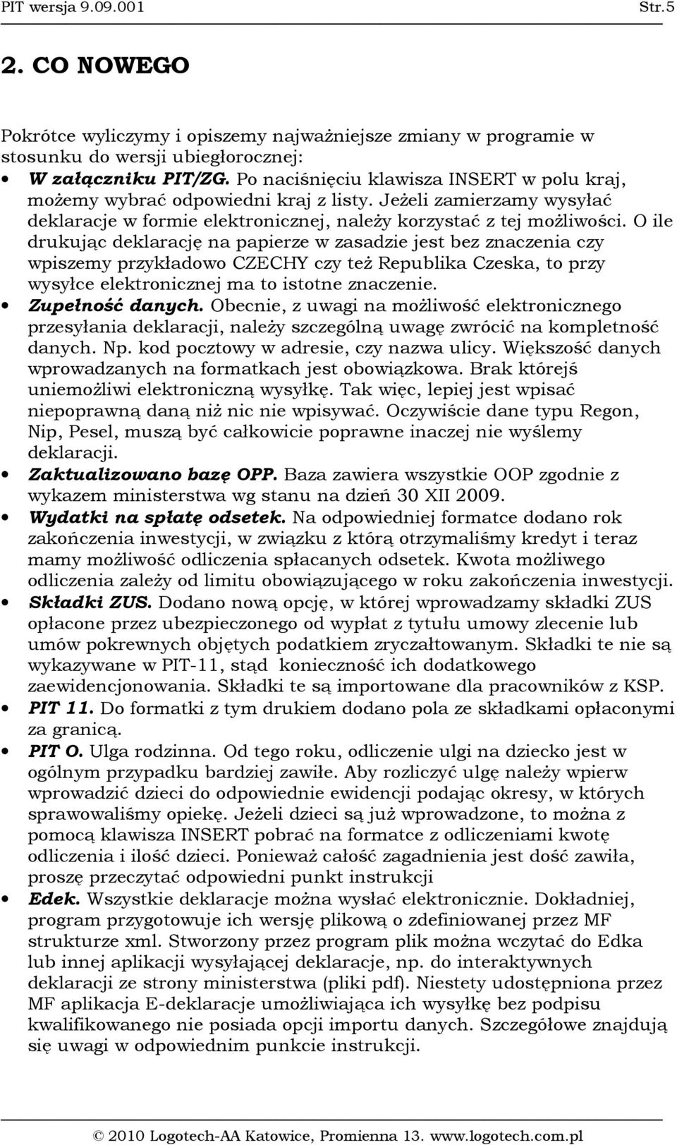 O ile drukując deklarację na papierze w zasadzie jest bez znaczenia czy wpiszemy przykładowo CZECHY czy też Republika Czeska, to przy wysyłce elektronicznej ma to istotne znaczenie. Zupełność danych.