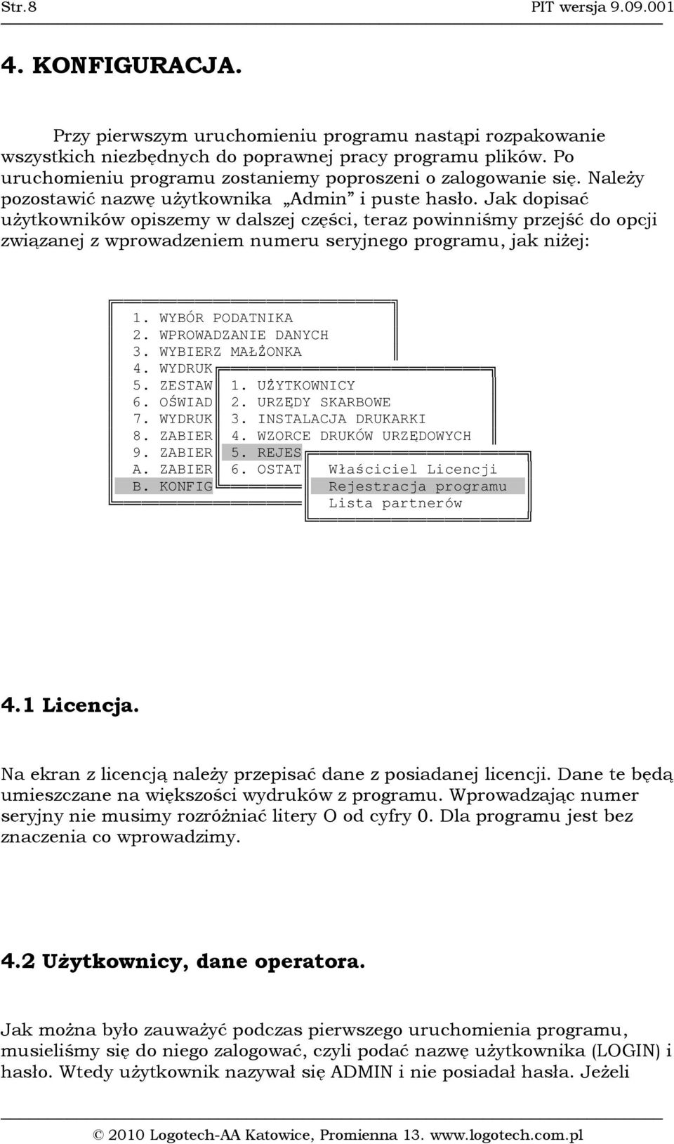 Jak dopisać użytkowników opiszemy w dalszej części, teraz powinniśmy przejść do opcji związanej z wprowadzeniem numeru seryjnego programu, jak niżej: 1. WYBÓR PODATNIKA 2. WPROWADZANIE DANYCH 3.