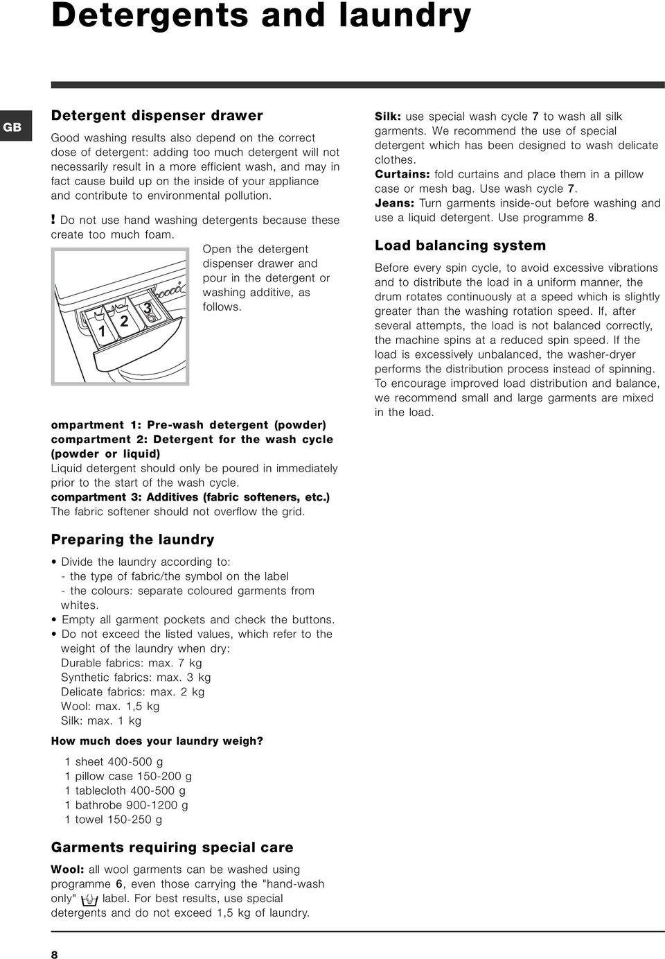 Open the detergent dispenser drawer and pour in the detergent or washing additive, as follows.