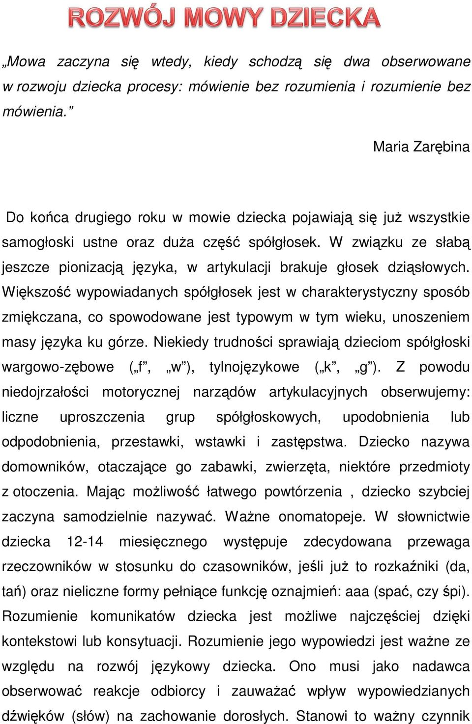 W związku ze słabą jeszcze pionizacją języka, w artykulacji brakuje głosek dziąsłowych.