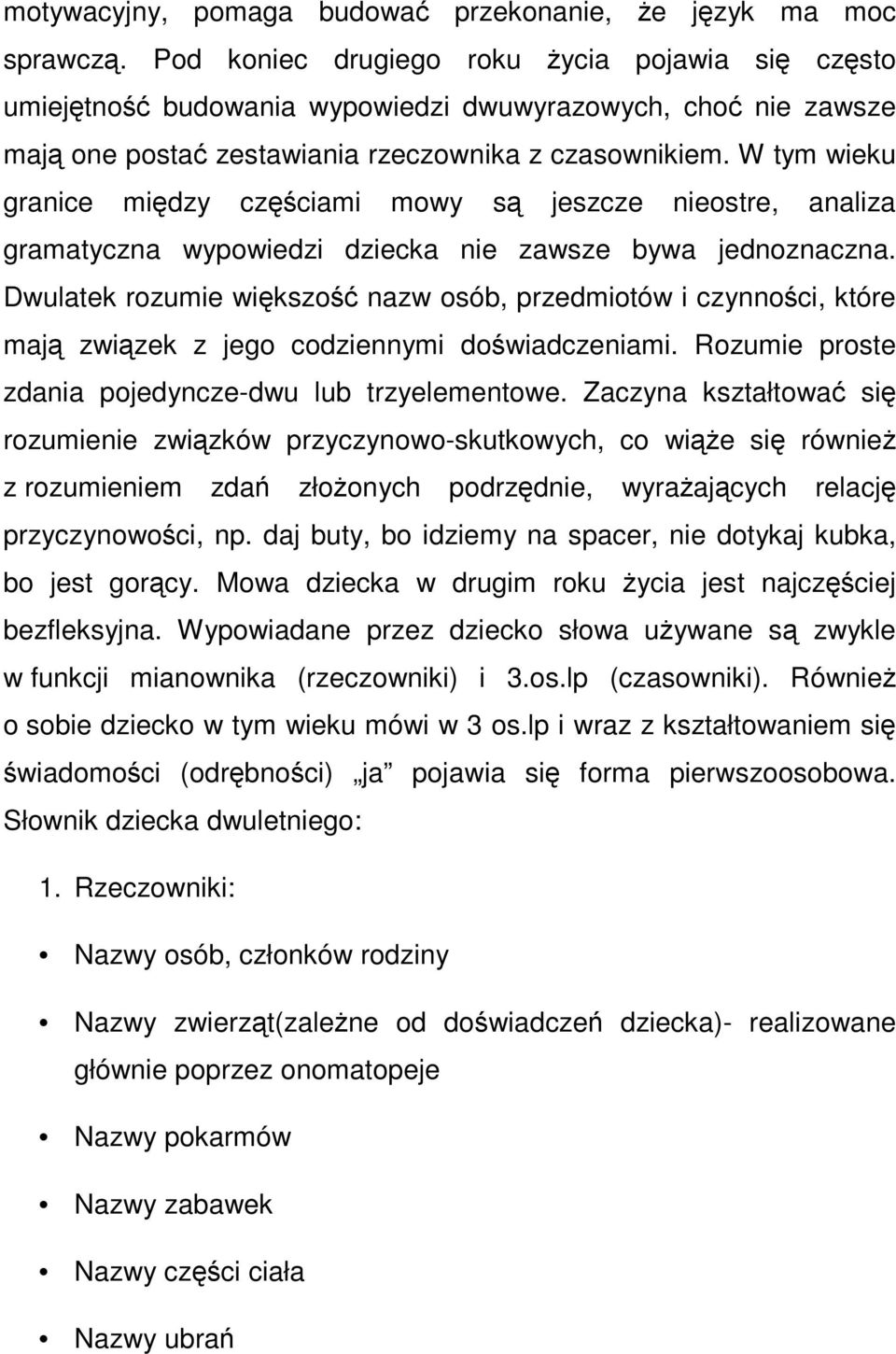 W tym wieku granice między częściami mowy są jeszcze nieostre, analiza gramatyczna wypowiedzi dziecka nie zawsze bywa jednoznaczna.