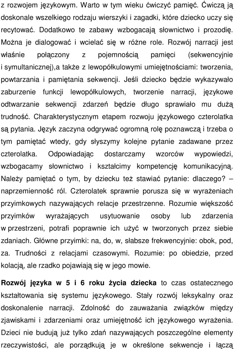 Rozwój narracji jest właśnie połączony z pojemnością pamięci (sekwencyjnie i symultanicznej),a także z lewopółkulowymi umiejętnościami: tworzenia, powtarzania i pamiętania sekwencji.