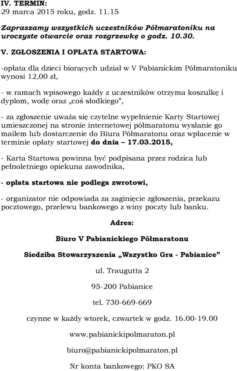 słodkiego, - za zgłoszenie uważa się czytelne wypełnienie Karty Startowej umieszczonej na stronie internetowej półmaratonu wysłanie go mailem lub dostarczenie do Biura Półmaratonu oraz wpłacenie w
