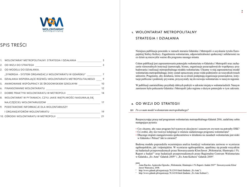 WOLONTARIAT W PYTANIACH, CZYLI JAKIE WĄTPLIWOŚCI NASUWAJĄ SIĘ NAJCZĘŚCIEJ WOLONTARIUSZOM 17 9. PODSTAWOWE INFORMACJE DLA WOLONTARIUSZY I ORGANIZATORÓW WOLONTARIATU 19 10.