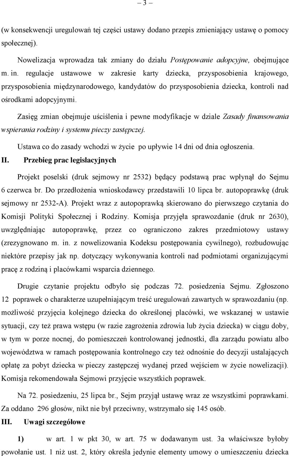 Zasięg zmian obejmuje uściślenia i pewne modyfikacje w dziale Zasady finansowania wspierania rodziny i systemu pieczy zastępczej. II.