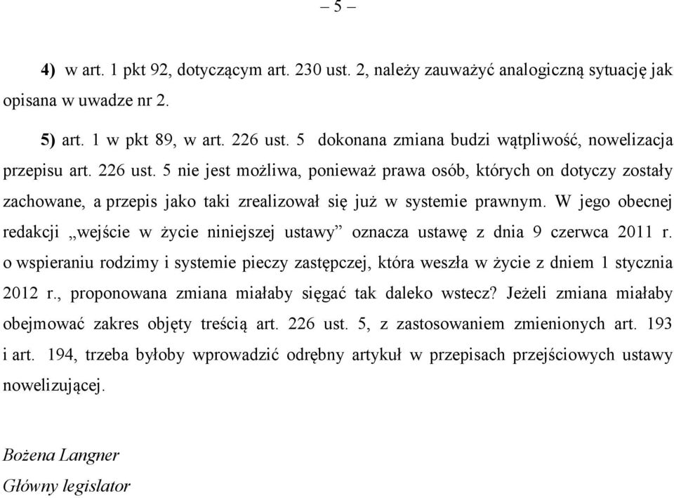 5 nie jest możliwa, ponieważ prawa osób, których on dotyczy zostały zachowane, a przepis jako taki zrealizował się już w systemie prawnym.