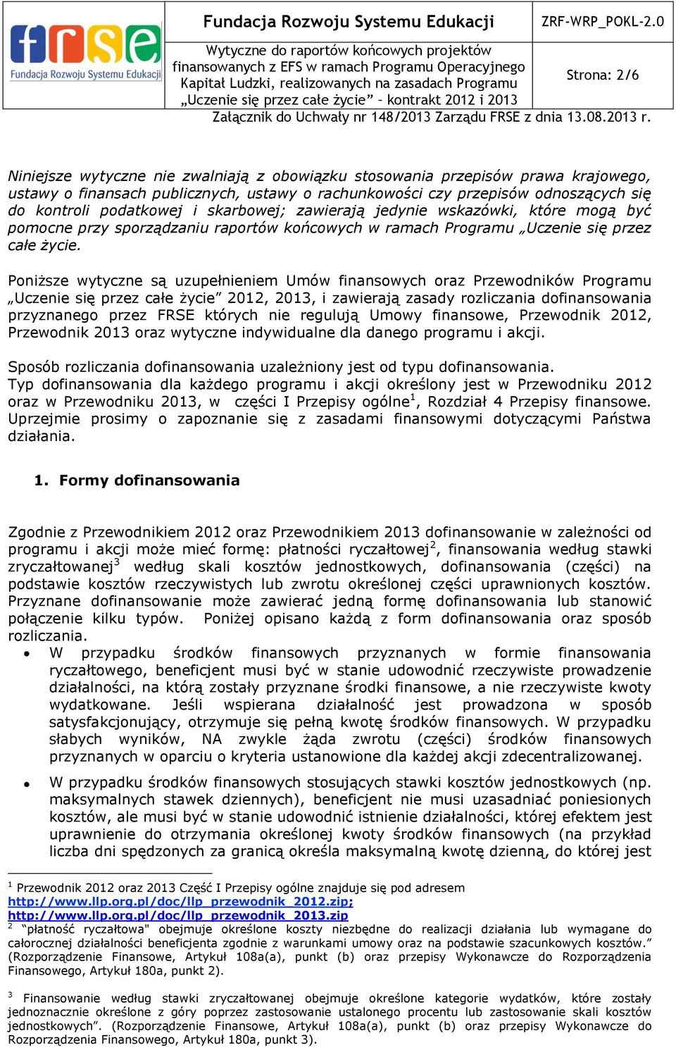 Poniższe wytyczne są uzupełnieniem Umów finansowych oraz Przewodników Programu Uczenie się przez całe życie 2012, 2013, i zawierają zasady rozliczania dofinansowania przyznanego przez FRSE których