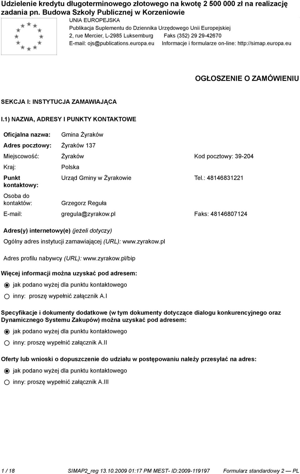 1) NAZWA, ADRESY I PUNKTY KONTAKTOWE Oficjalna nazwa: Gmina Żyraków Adres pocztowy: Żyraków 137 Miejscowość: Żyraków Kod pocztowy: 39-204 Kraj: Punkt kontowy: Osoba do kontów: Polska Urząd Gminy w