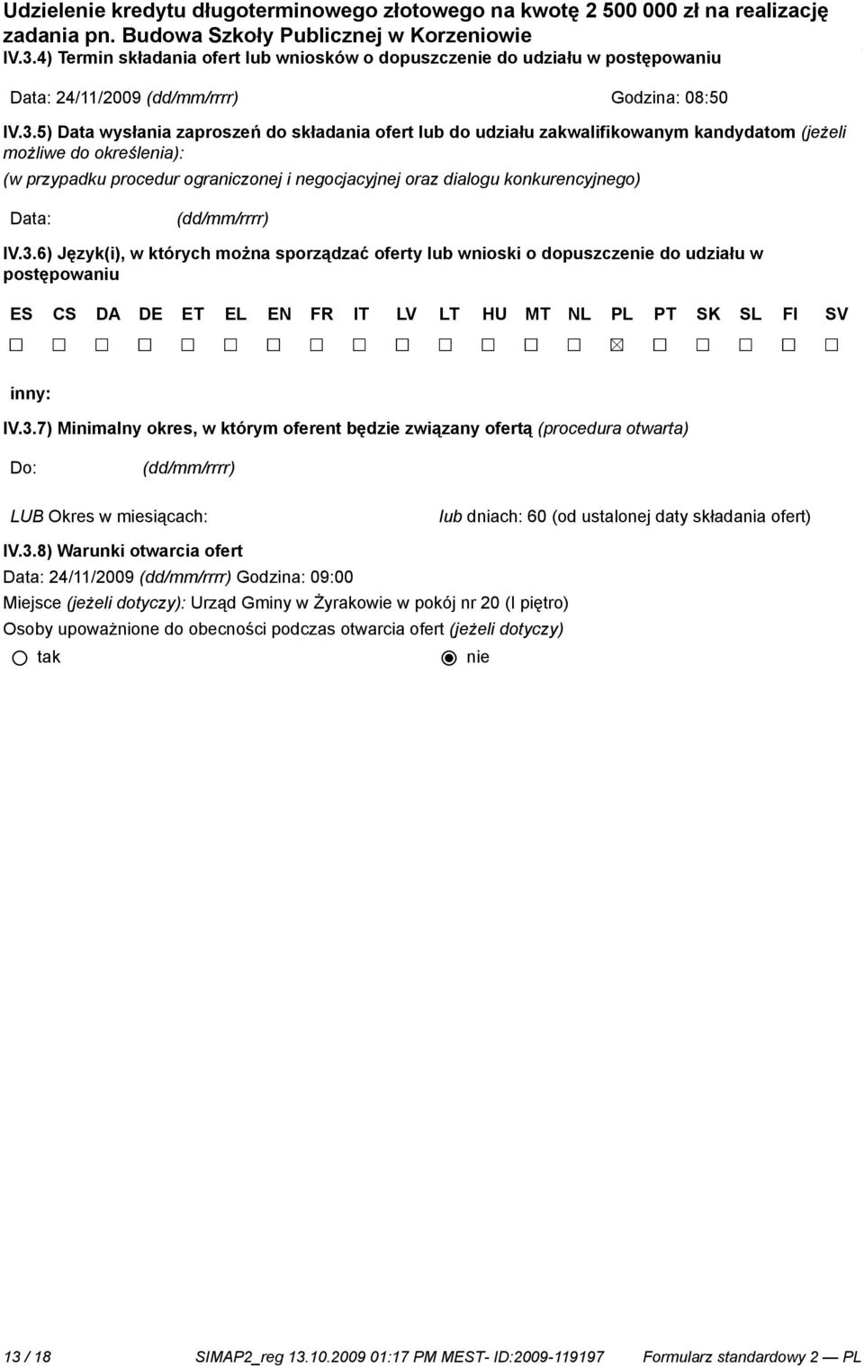 6) Język(i), w których można sporządzać oferty lub wnioski o dopuszcze do udziału w postępowaniu ES CS DA DE ET EL EN FR IT LV LT HU MT NL PL PT SK SL FI SV inny: IV.3.