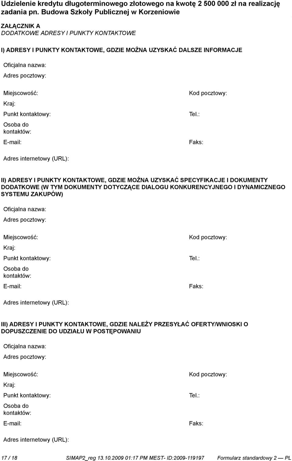 : Faks: Adres internetowy (URL): II) ADRESY I PUNKTY KONTAKTOWE, GDZIE MOŻNA UZYSKAĆ SPECYFIKACJE I DOKUMENTY DODATKOWE (W TYM DOKUMENTY DOTYCZĄCE DIALOGU KONKURENCYJNEGO I DYNAMICZNEGO SYSTEMU