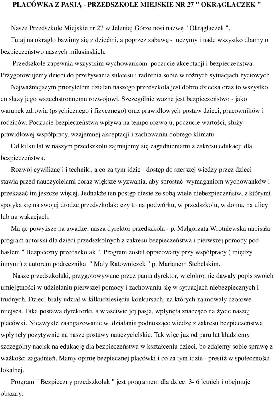 Przedszkole zapewnia wszystkim wychowankom poczucie akceptacji i bezpieczeństwa. Przygotowujemy dzieci do przeżywania sukcesu i radzenia sobie w różnych sytuacjach życiowych.