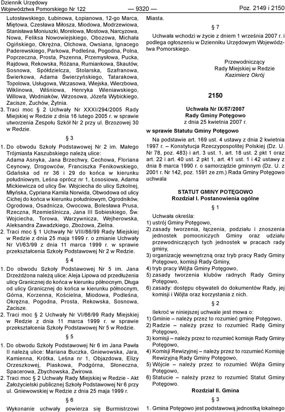 Rekowska, Różana, Rumiankowa, Skautów, Sosnowa, Spółdzielcza, Stolarska, Szafranowa, Świerkowa, Adama Świerzyńskiego, Tatarakowa, Topolowa, Usługowa, Wczasowa, Wiejska, Wierzbowa, Wiklinowa,