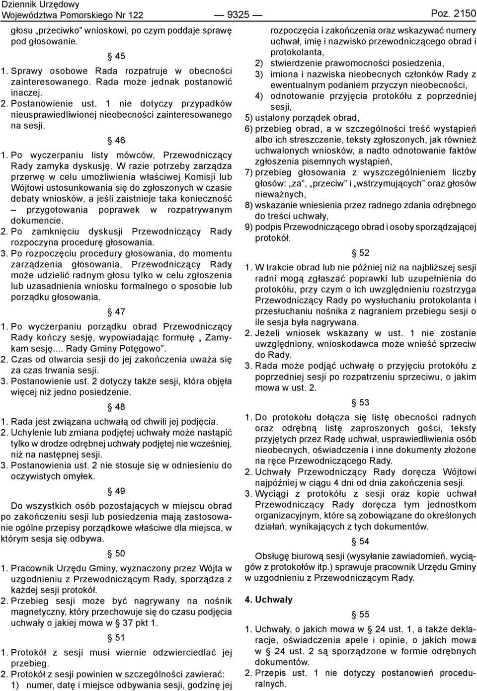 Po wyczerpaniu listy mówców, Przewodniczący Rady zamyka dyskusję.