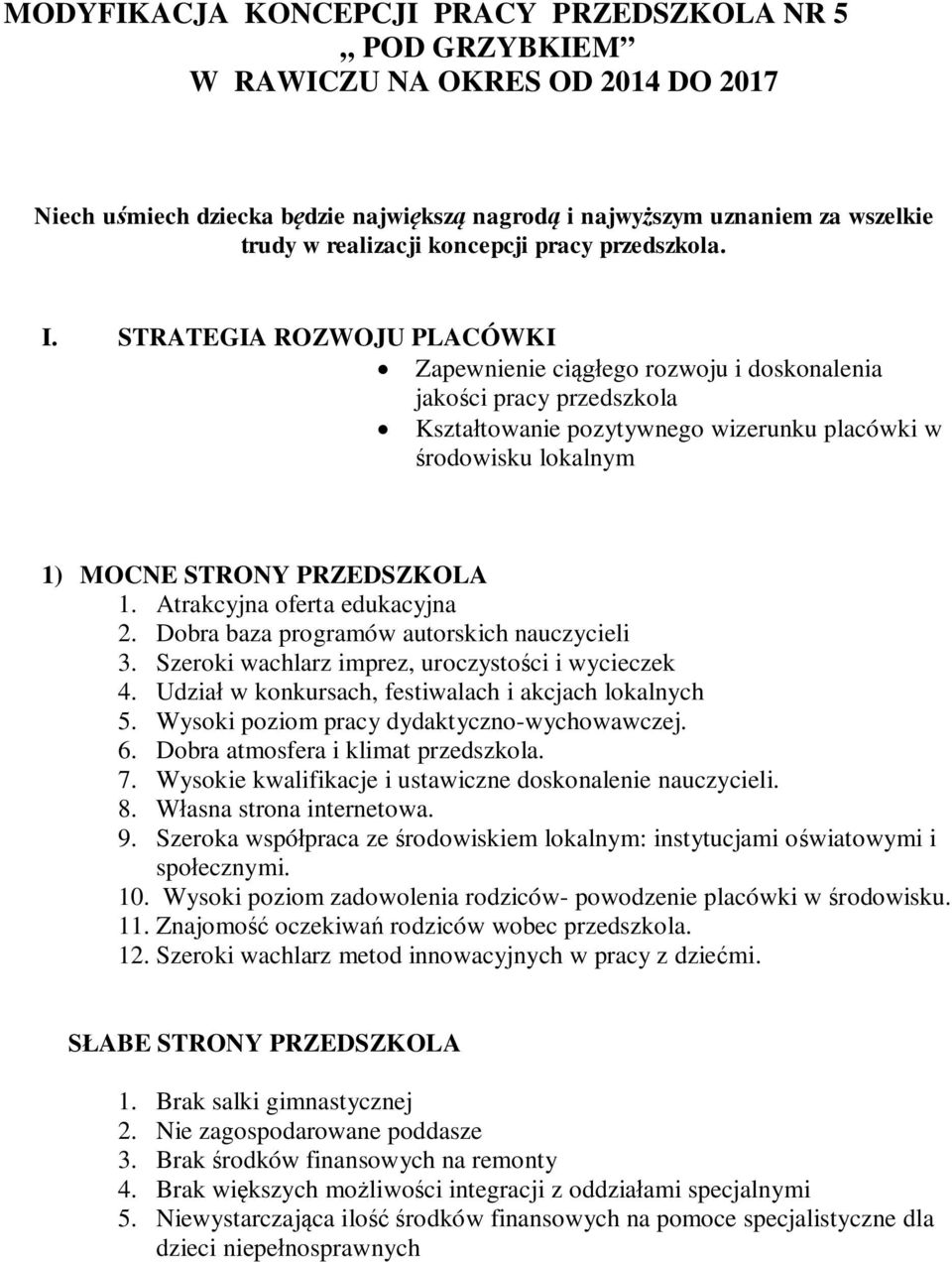 STRATEGIA ROZWOJU PLACÓWKI Zapewnienie ciego rozwoju i doskonalenia jakoci pracy przedszkola Ksztatowanie pozytywnego wizerunku placówki w rodowisku lokalnym 1) MOCNE STRONY PRZEDSZKOLA 1.