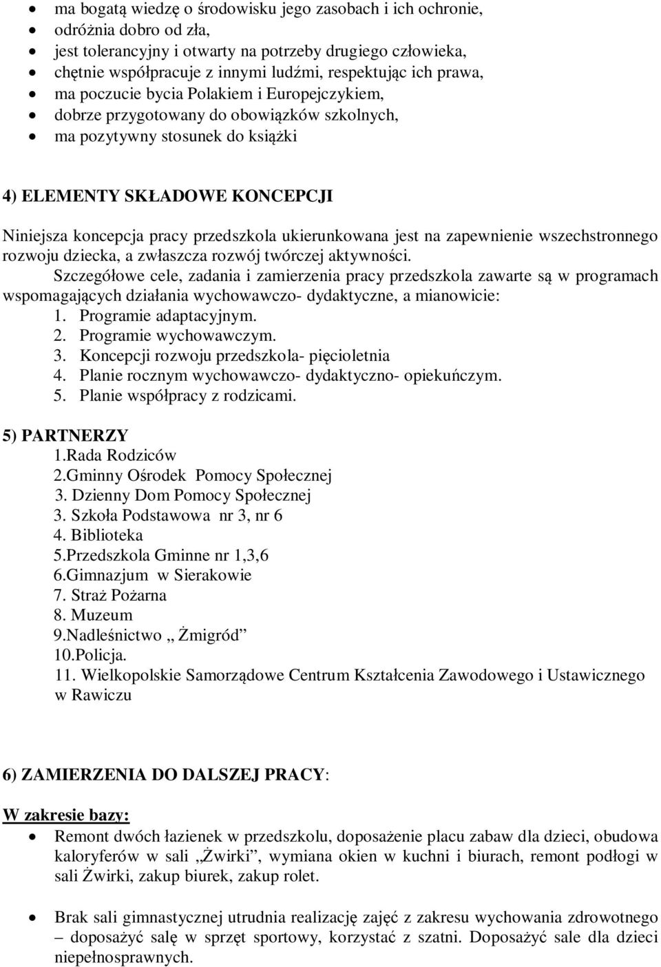 jest na zapewnienie wszechstronnego rozwoju dziecka, a zwaszcza rozwój twórczej aktywnoci.