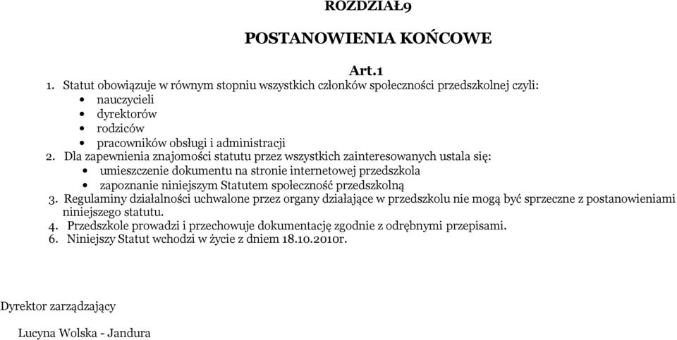 Dla zapewnienia znajomości statutu przez wszystkich zainteresowanych ustala się: umieszczenie dokumentu na stronie internetowej przedszkola zapoznanie niniejszym Statutem