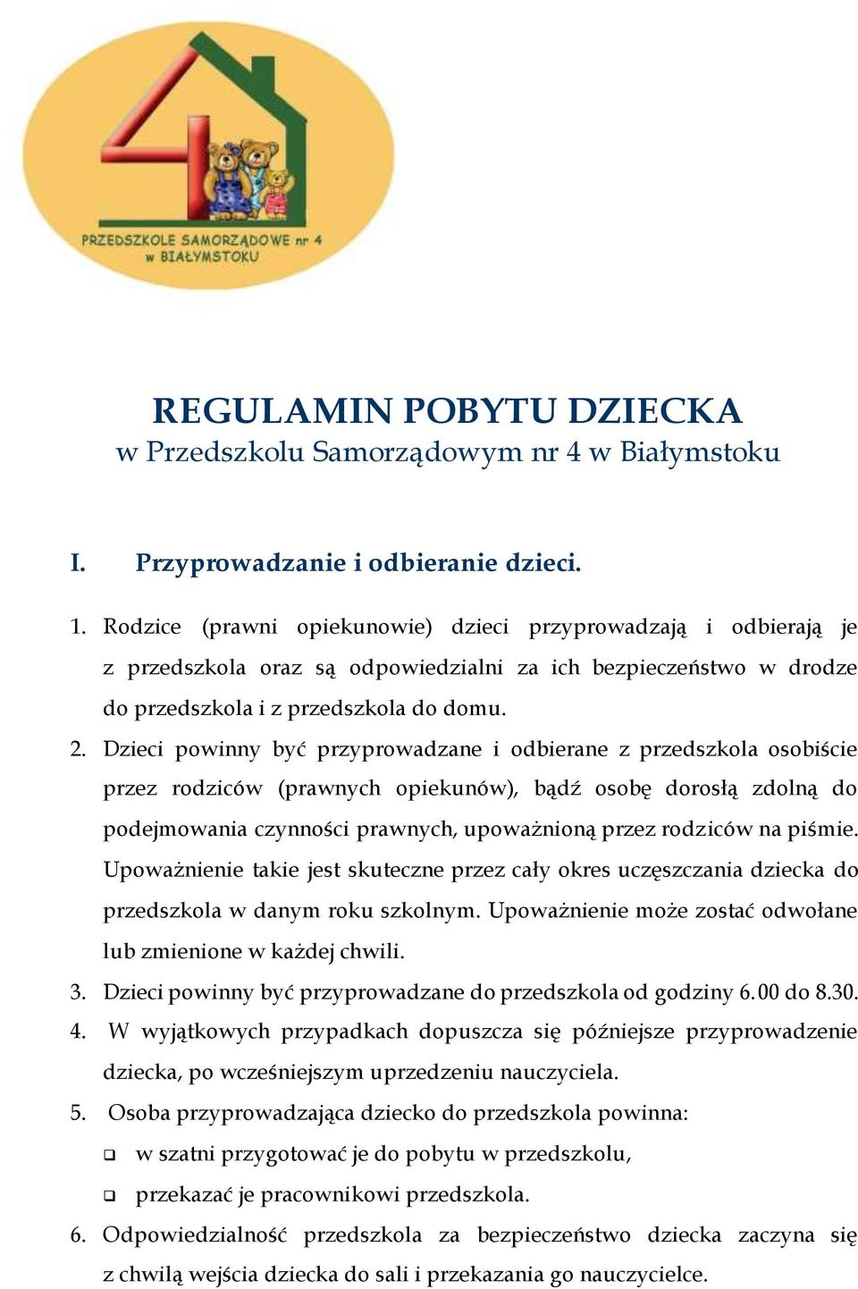 Dzieci powinny być przyprowadzane i odbierane z przedszkola osobiście przez rodziców (prawnych opiekunów), bądź osobę dorosłą zdolną do podejmowania czynności prawnych, upoważnioną przez rodziców na