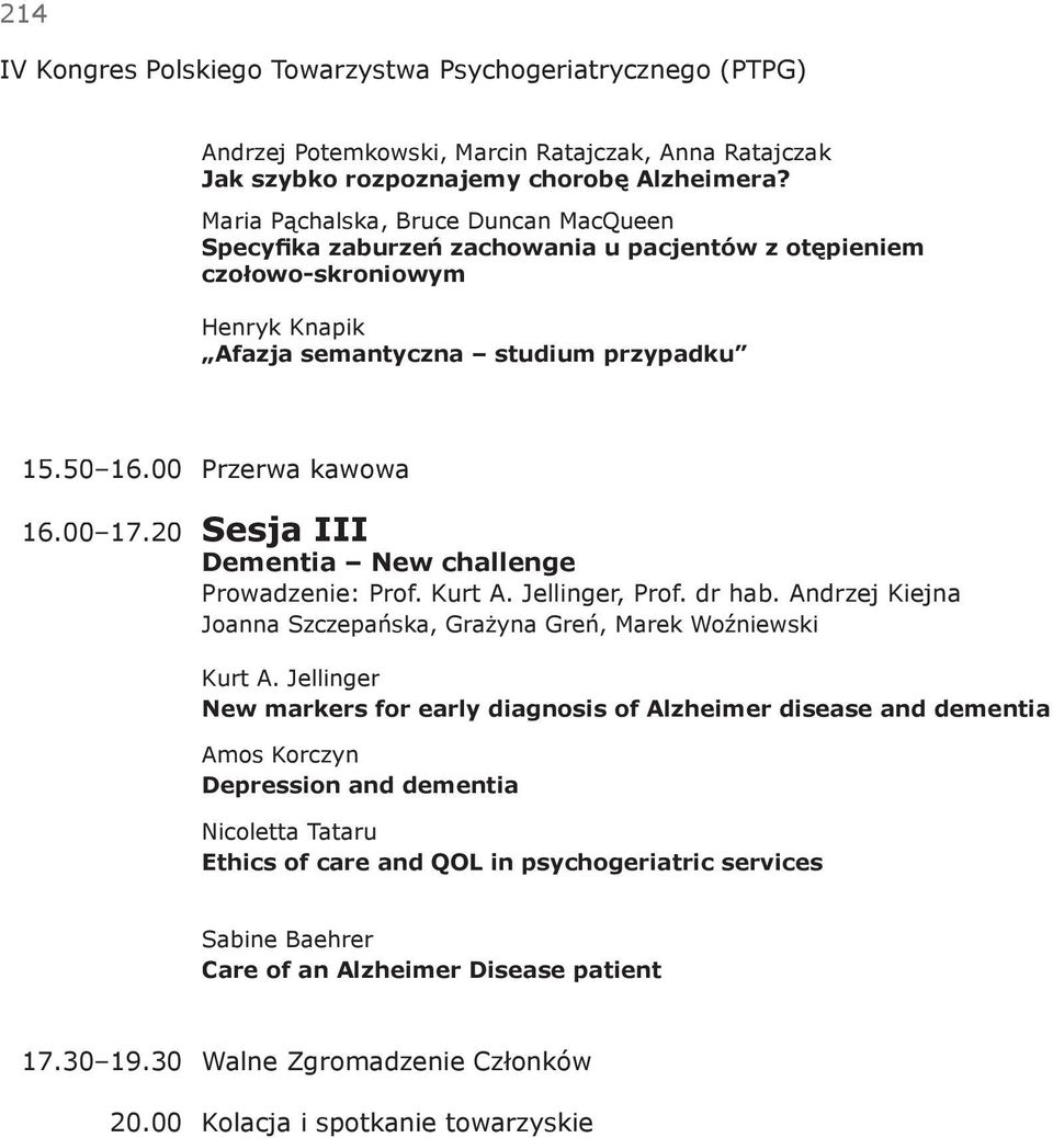 00 17.20 Sesja III Dementia New challenge Prowadzenie: Prof. Kurt A. Jellinger, Prof. dr hab. Andrzej Kiejna Joanna Szczepańska, Grażyna Greń, Marek Woźniewski Kurt A.