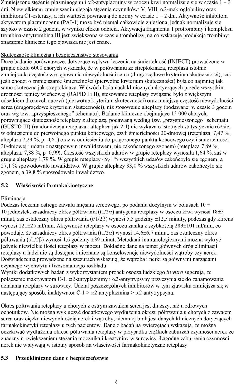 Aktywność inhibitora aktywatora plazminogenu (PAI-1) może być niemal całkowicie zniesiona, jednak normalizuje się szybko w czasie 2 godzin, w wyniku efektu odbicia.