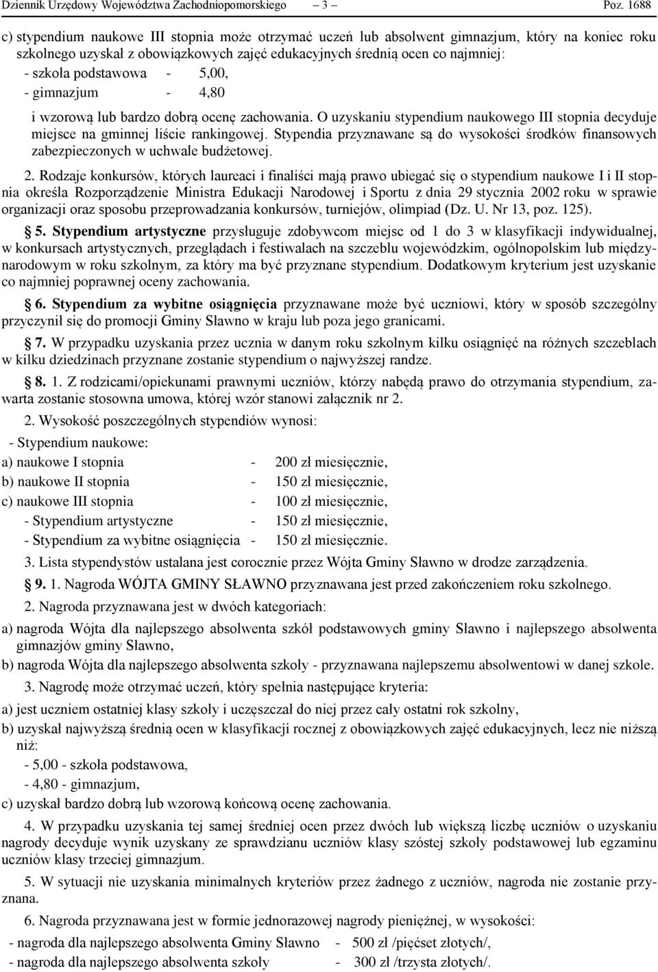 podstawowa - 5,00, - gimnazjum - 4,80 i wzorową lub bardzo dobrą ocenę zachowania. O uzyskaniu stypendium naukowego III stopnia decyduje miejsce na gminnej liście rankingowej.