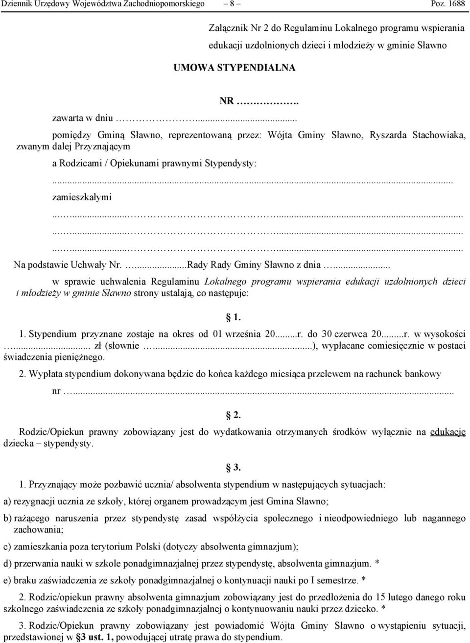 .. pomiędzy Gminą Sławno, reprezentowaną przez: Wójta Gminy Sławno, Ryszarda Stachowiaka, zwanym dalej Przyznającym a Rodzicami / Opiekunami prawnymi Stypendysty: zamieszkałymi.