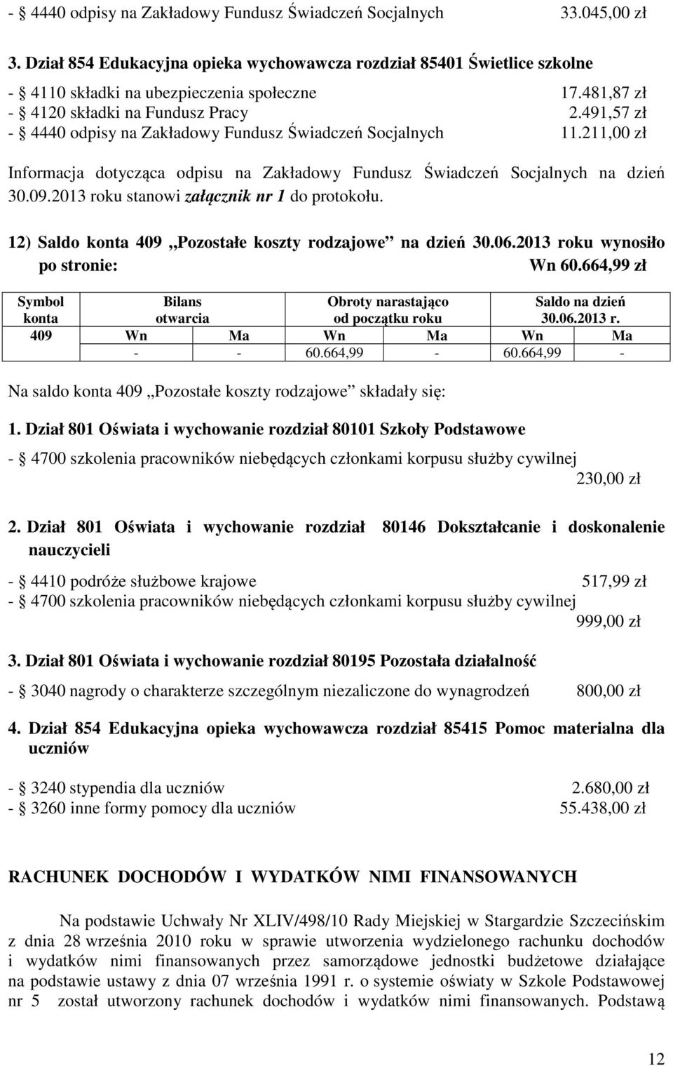 211,00 zł Informacja dotycząca odpisu na Zakładowy Fundusz Świadczeń Socjalnych na dzień 30.09.2013 roku stanowi załącznik nr 1 do protokołu. 12) Saldo 409 Pozostałe koszty rodzajowe na dzień 30.06.