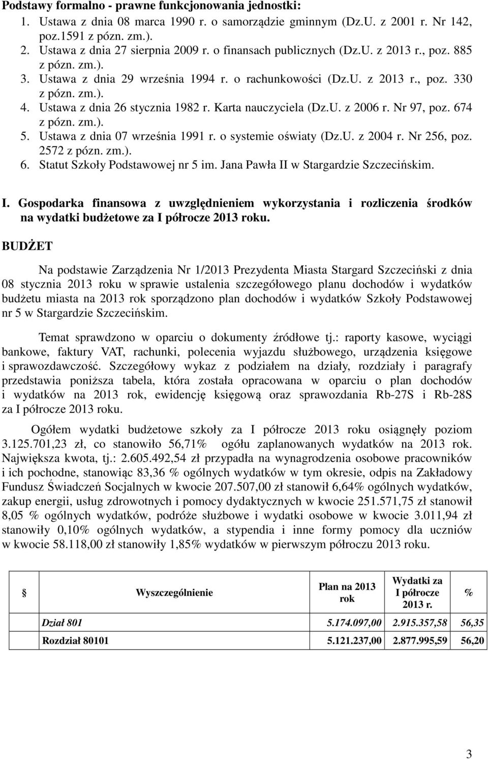 Karta nauczyciela (Dz.U. z 2006 r. Nr 97, poz. 674 z pózn. zm.). 5. Ustawa z dnia 07 września 1991 r. o systemie oświaty (Dz.U. z 2004 r. Nr 256, poz. 2572 z pózn. zm.). 6. Statut Szkoły Podstawowej nr 5 im.