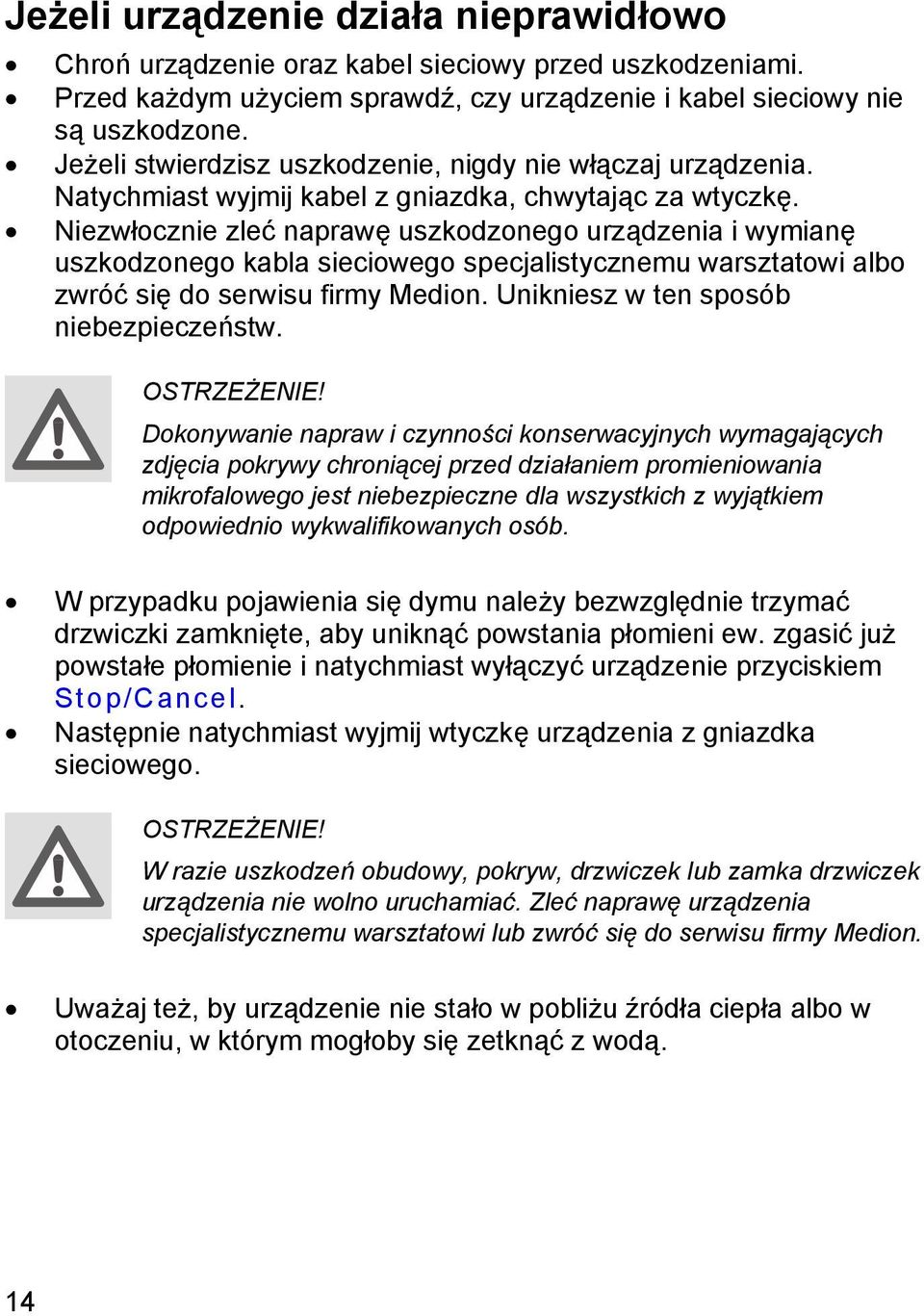 Niezwłocznie zleć naprawę uszkodzonego urządzenia i wymianę uszkodzonego kabla sieciowego specjalistycznemu warsztatowi albo zwróć się do serwisu firmy Medion. Unikniesz w ten sposób niebezpieczeństw.