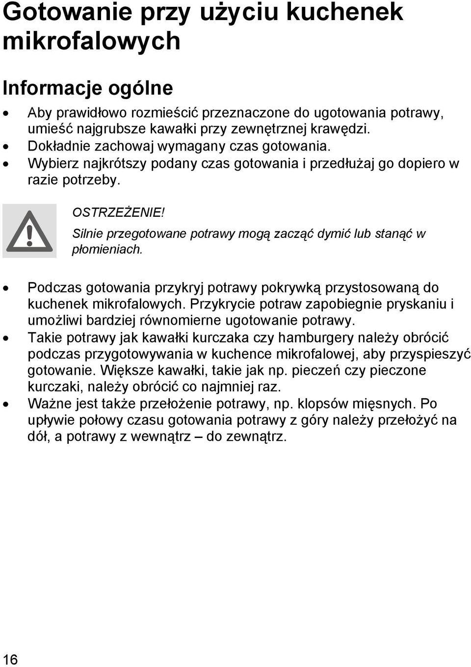 Silnie przegotowane potrawy mogą zacząć dymić lub stanąć w płomieniach. Podczas gotowania przykryj potrawy pokrywką przystosowaną do kuchenek mikrofalowych.