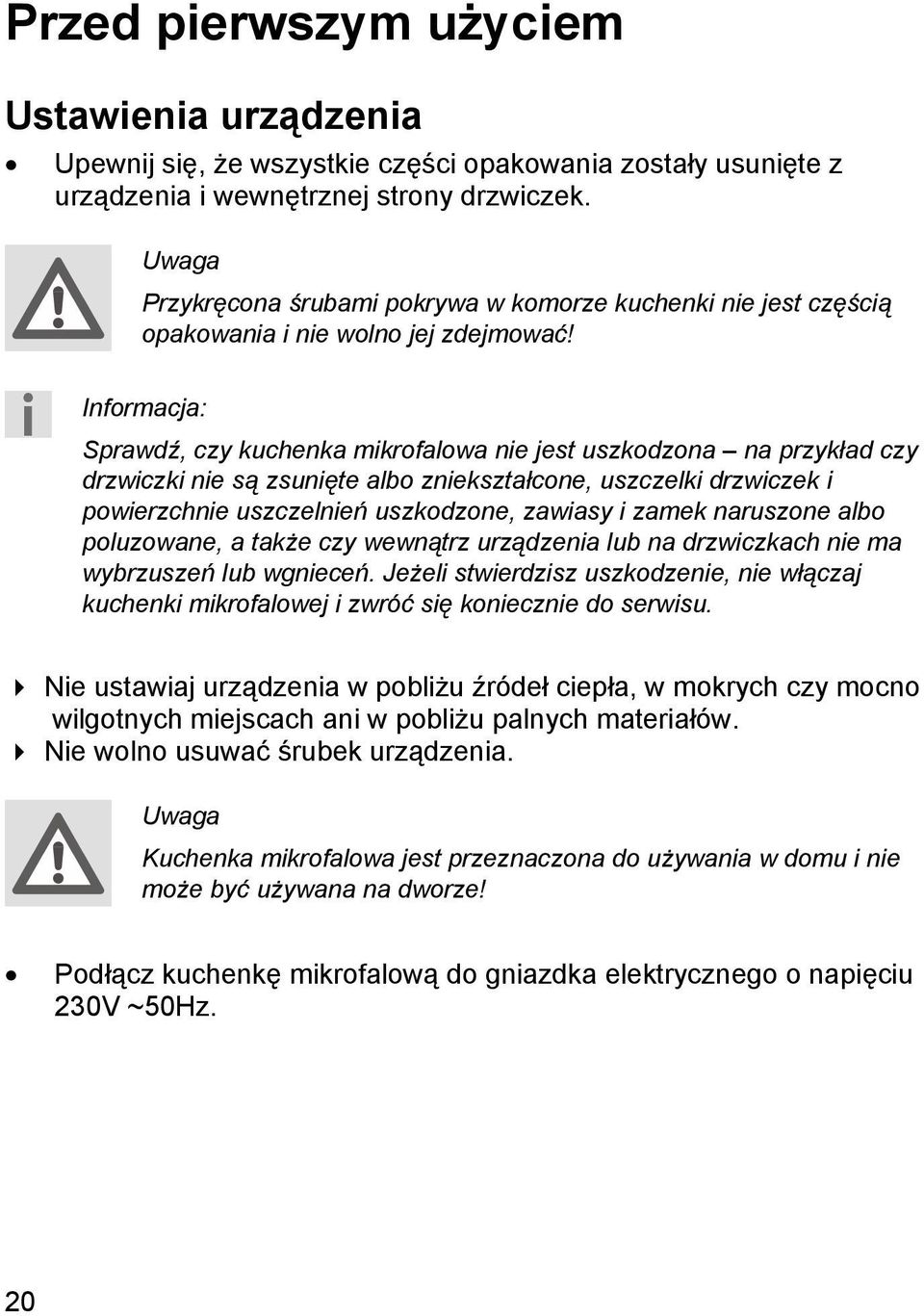 Informacja: Sprawdź, czy kuchenka mikrofalowa nie jest uszkodzona na przykład czy drzwiczki nie są zsunięte albo zniekształcone, uszczelki drzwiczek i powierzchnie uszczelnień uszkodzone, zawiasy i