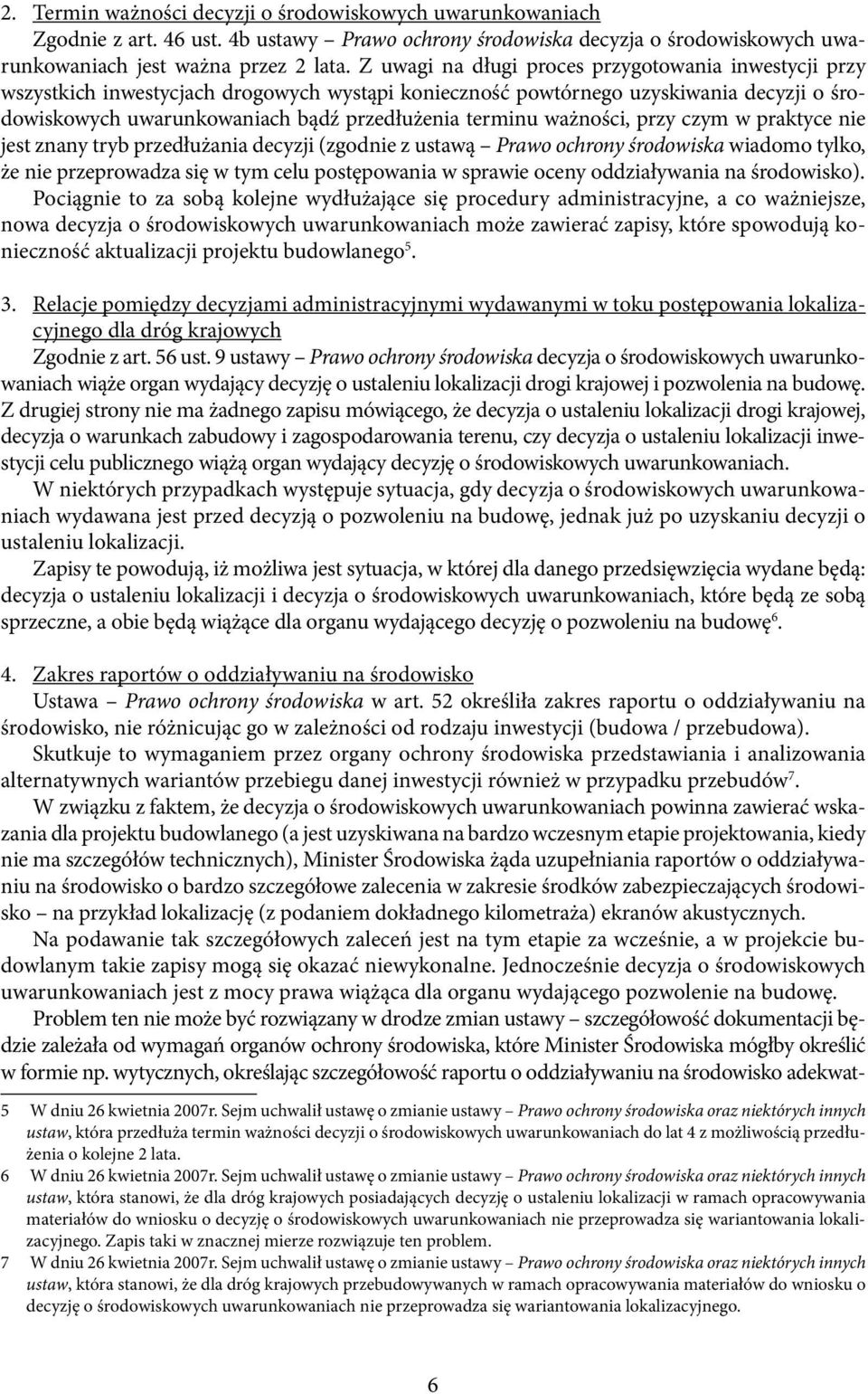 ważności, przy czym w praktyce nie jest znany tryb przedłużania decyzji (zgodnie z ustawą Prawo ochrony środowiska wiadomo tylko, że nie przeprowadza się w tym celu postępowania w sprawie oceny