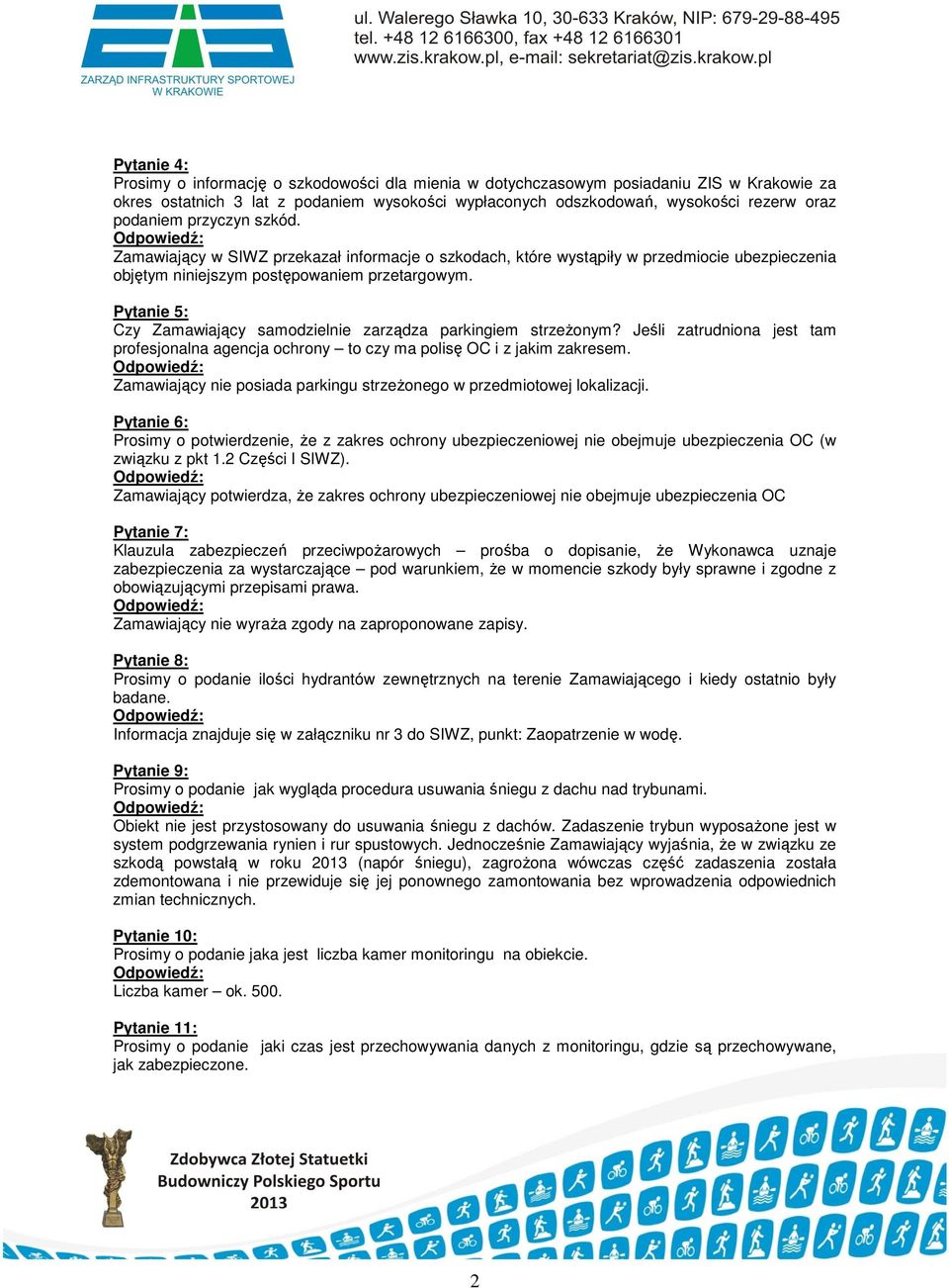 Pytanie 5: Czy Zamawiający samodzielnie zarządza parkingiem strzeŝonym? Jeśli zatrudniona jest tam profesjonalna agencja ochrony to czy ma polisę OC i z jakim zakresem.