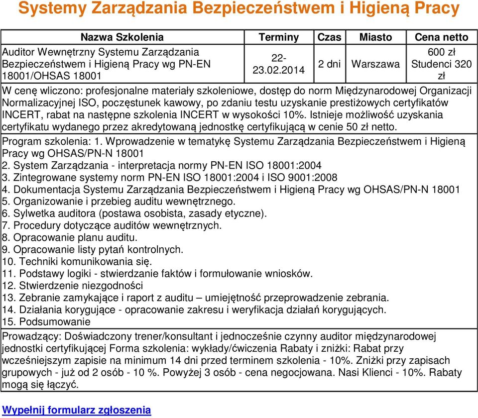 Wprowadzenie w tematykę Systemu Zarządzania Bezpieczeństwem i Higieną Pracy wg OHSAS/PN-N 18001 2. System Zarządzania - interpretacja normy PN-EN ISO 18001:2004 3.