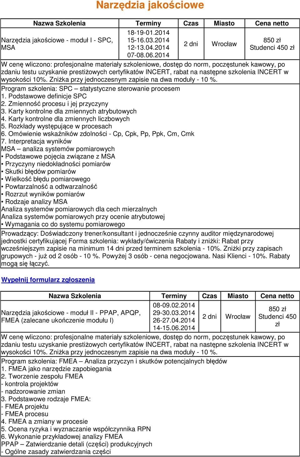 INCERT w wysokości 10%. Zniżka przy jednoczesnym zapisie na dwa moduły - 10 %. Program szkolenia: SPC statystyczne sterowanie procesem 1. Podstawowe definicje SPC 2.