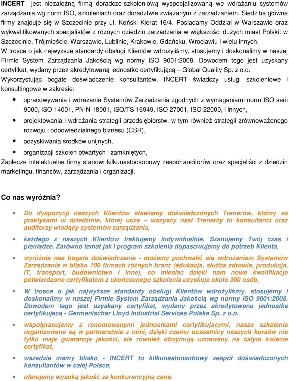 Posiadamy Oddział w Warszawie oraz wykwalifikowanych specjalistów z różnych dziedzin zarządzania w większości dużych miast Polski: w Szczecinie, Trójmieście, Warszawie, Lublinie, Krakowie, Gdańsku,