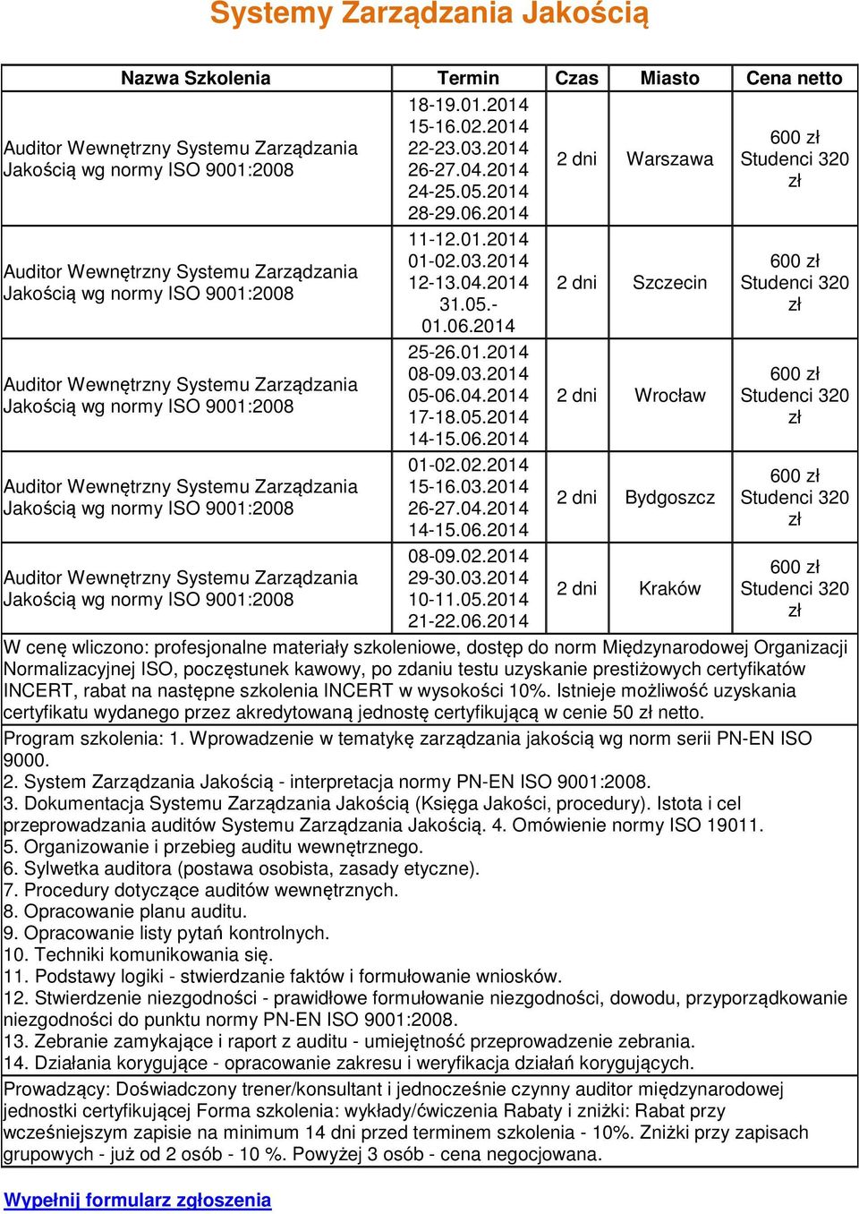 04.2014 17-18.05.2014 14-15.06.2014 01-02.02.2014 15-16.03.2014 26-27.04.2014 14-15.06.2014 08-09.02.2014 29-30.03.2014 10-11.05.2014 21-22.06.2014 2 dni Warszawa 2 dni Szczecin 2 dni Bydgoszcz 2 dni Kraków 600 600 600 600 600 certyfikatu wydanego przez akredytowaną jednostę certyfikującą w cenie 50 netto.