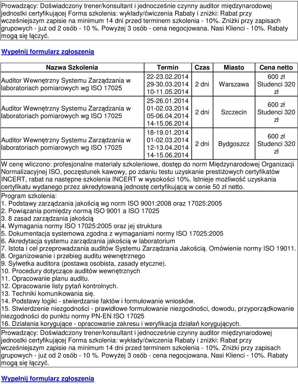 Program szkolenia: 1. Podstawy zarządzania jakością wg norm ISO 9001:2008 oraz 17025:2005 2. Powiązania pomiędzy normą ISO 9001 a ISO 17025 3. 8 zasad zarządzania jakością 4.