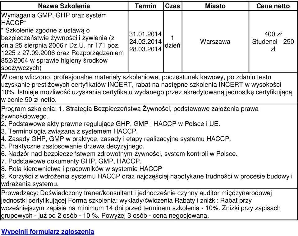 2014 1 dzień Warszawa 400 Studenci - 250 W cenę wliczono: profesjonalne materiały szkoleniowe, poczęstunek kawowy, po zdaniu testu uzyskanie prestiżowych certyfikatów INCERT, rabat na następne