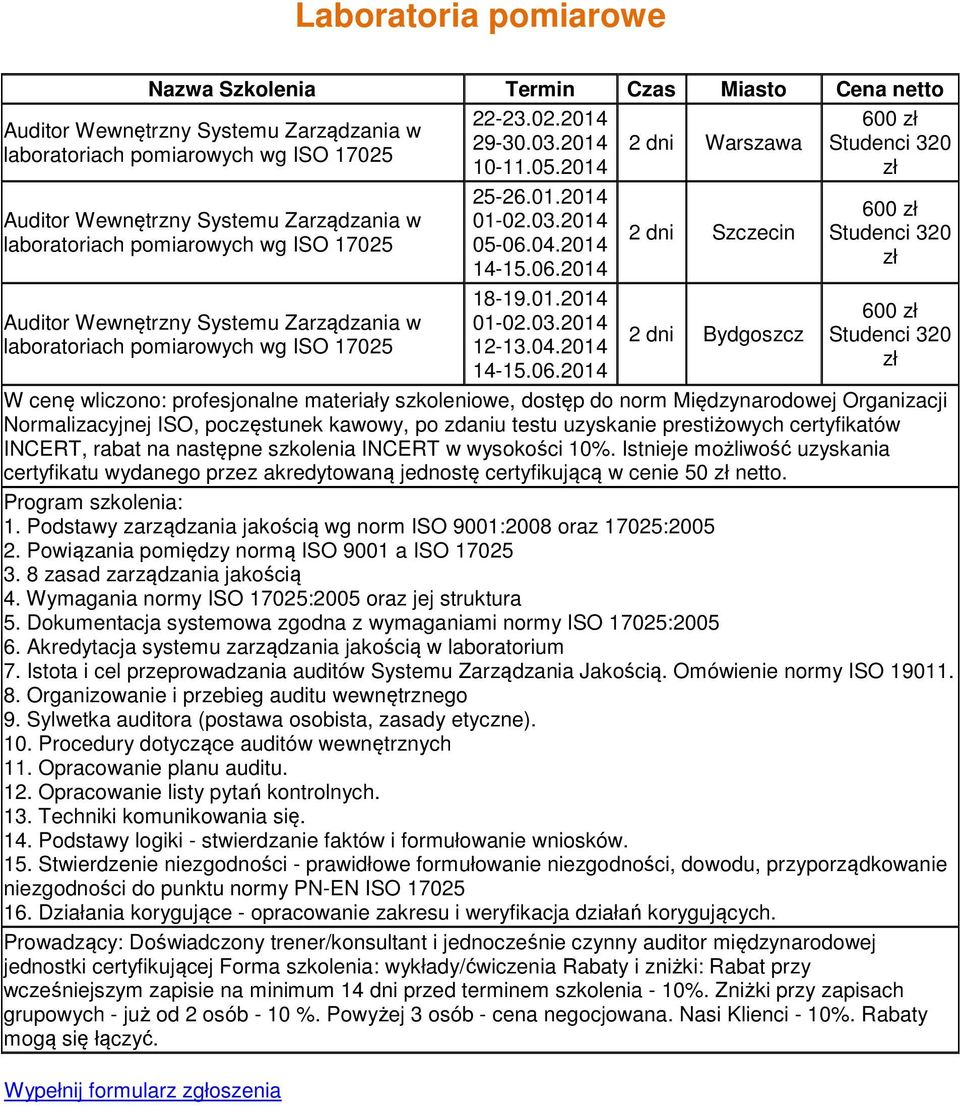 Program szkolenia: 1. Podstawy zarządzania jakością wg norm ISO 9001:2008 oraz 17025:2005 2. Powiązania pomiędzy normą ISO 9001 a ISO 17025 3. 8 zasad zarządzania jakością 4.