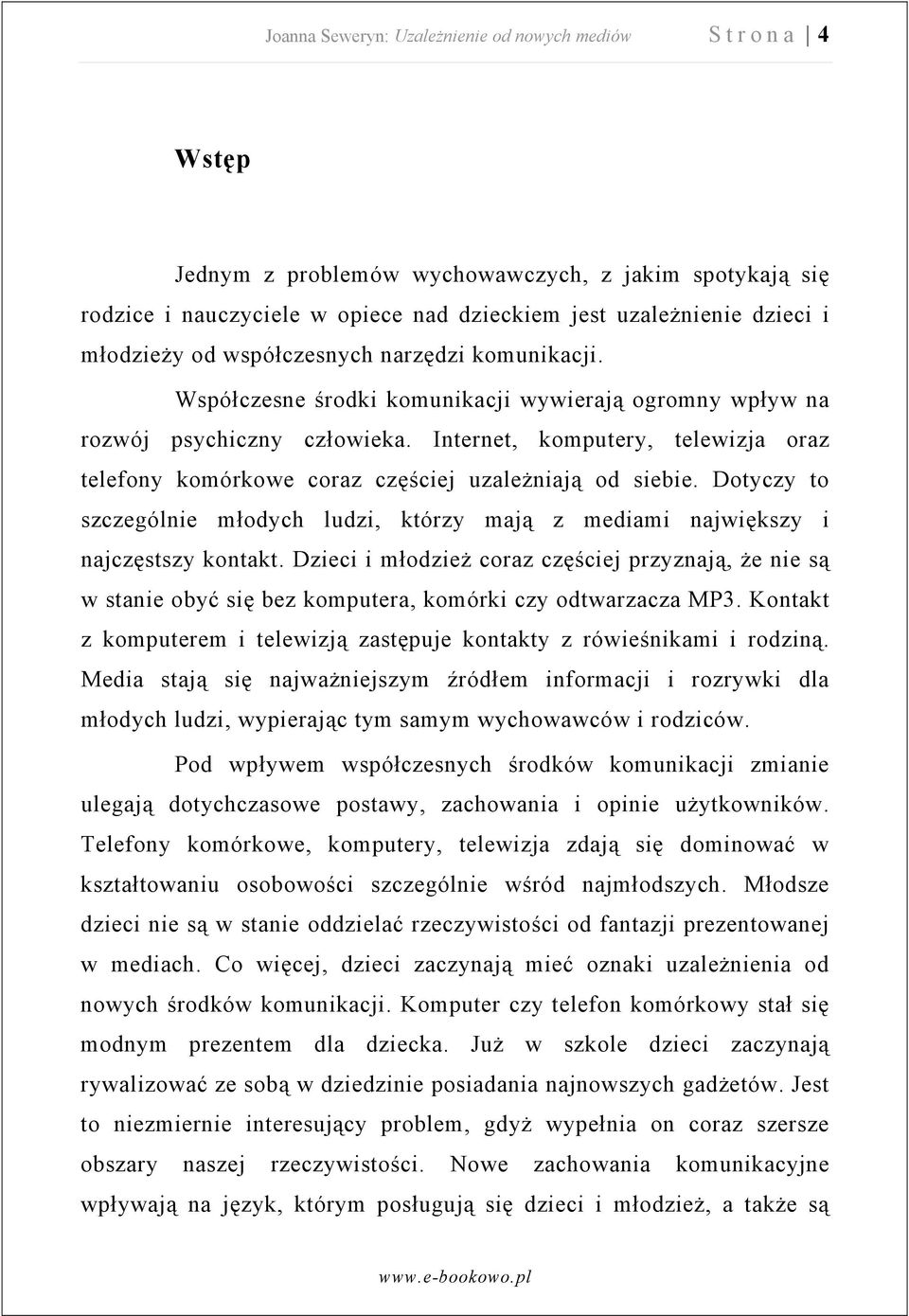 Internet, komputery, telewizja oraz telefony komórkowe coraz częściej uzależniają od siebie. Dotyczy to szczególnie młodych ludzi, którzy mają z mediami największy i najczęstszy kontakt.