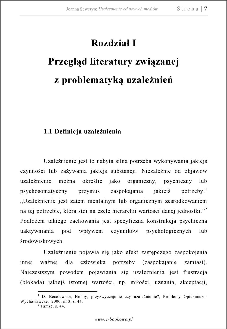 Niezależnie od objawów uzależnienie można określić jako organiczny, psychiczny lub psychosomatyczny przymus zaspokajania jakiejś potrzeby.