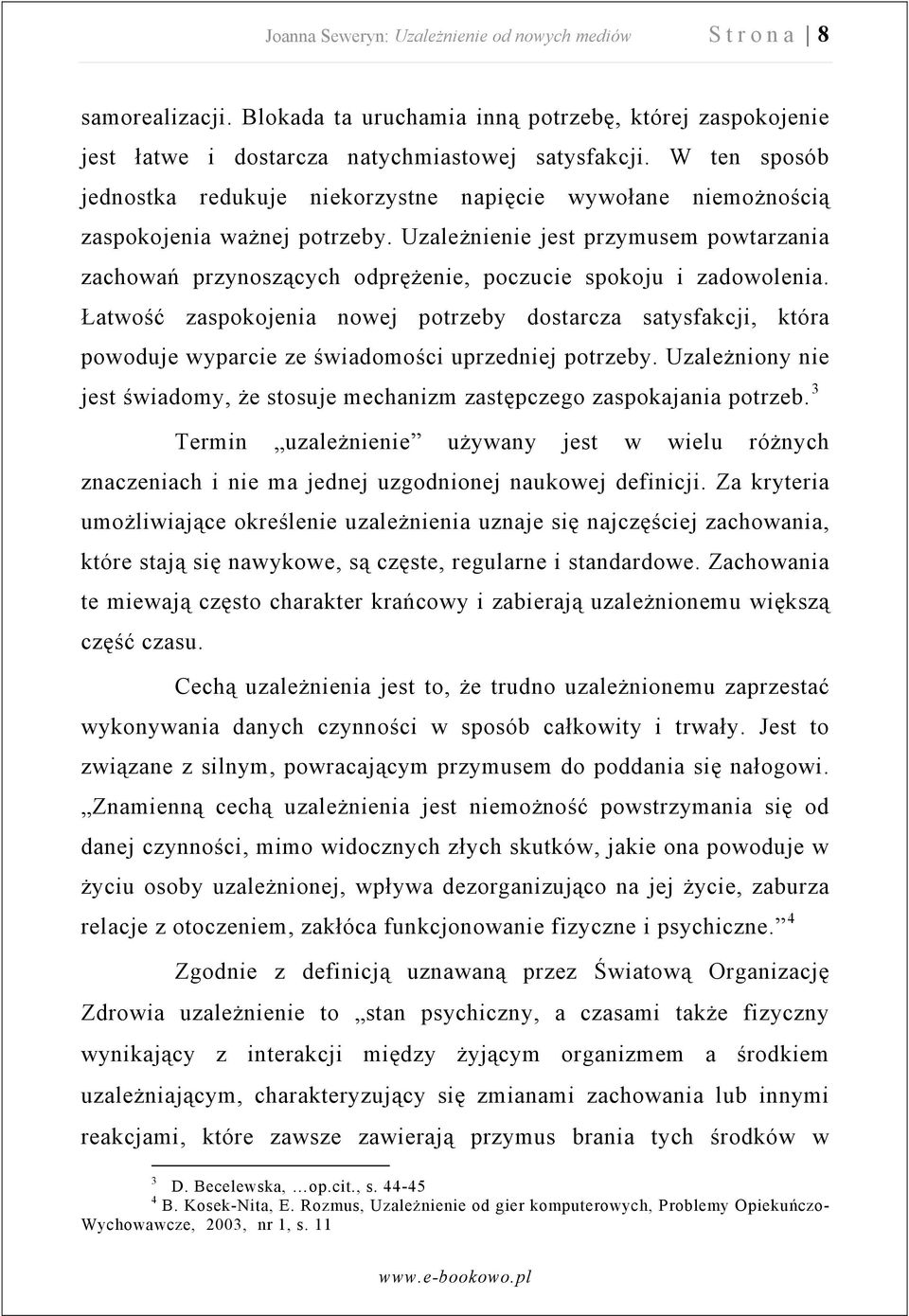 Uzależnienie jest przymusem powtarzania zachowań przynoszących odprężenie, poczucie spokoju i zadowolenia.