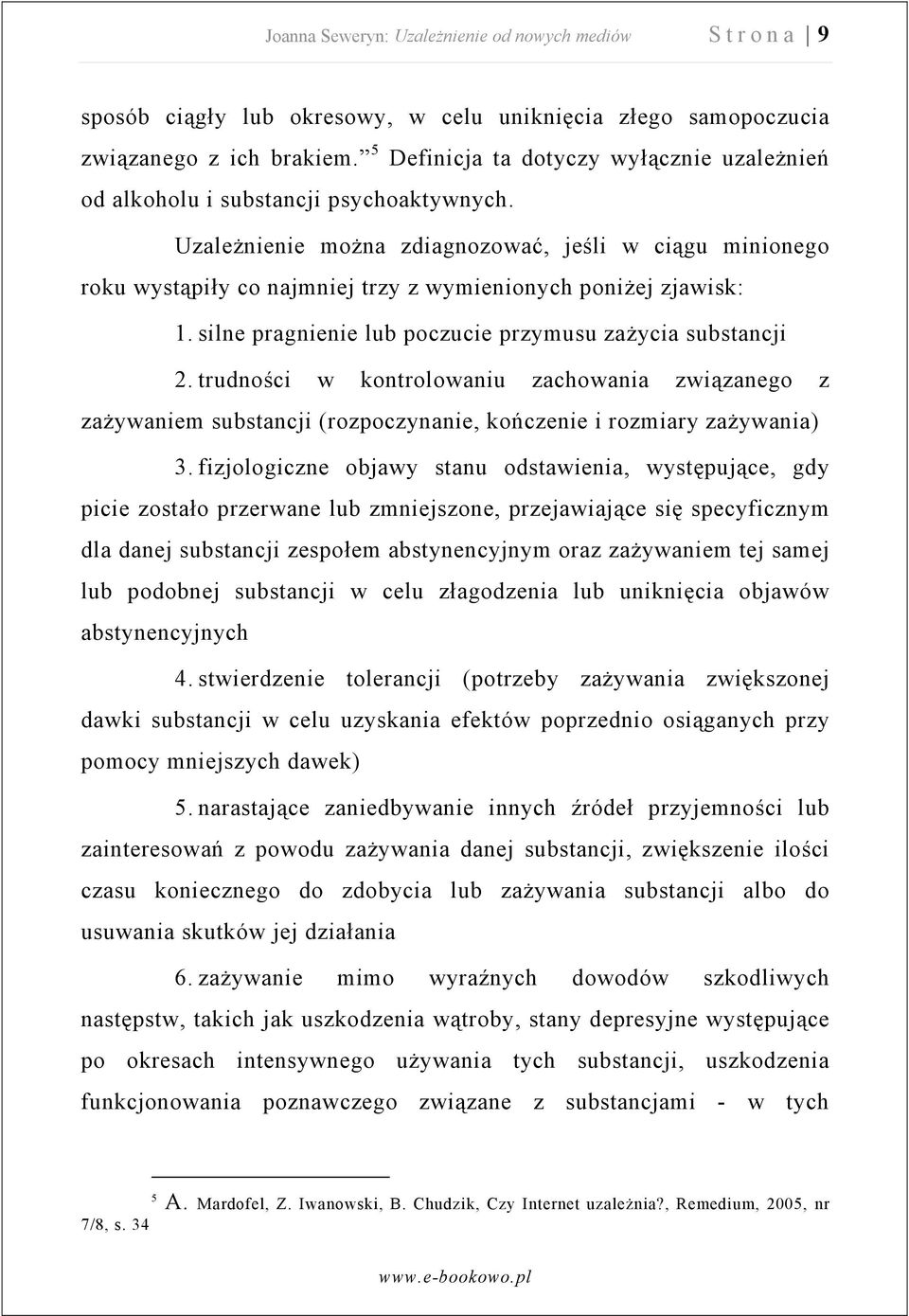 Uzależnienie można zdiagnozować, jeśli w ciągu minionego roku wystąpiły co najmniej trzy z wymienionych poniżej zjawisk: 1. silne pragnienie lub poczucie przymusu zażycia substancji 2.