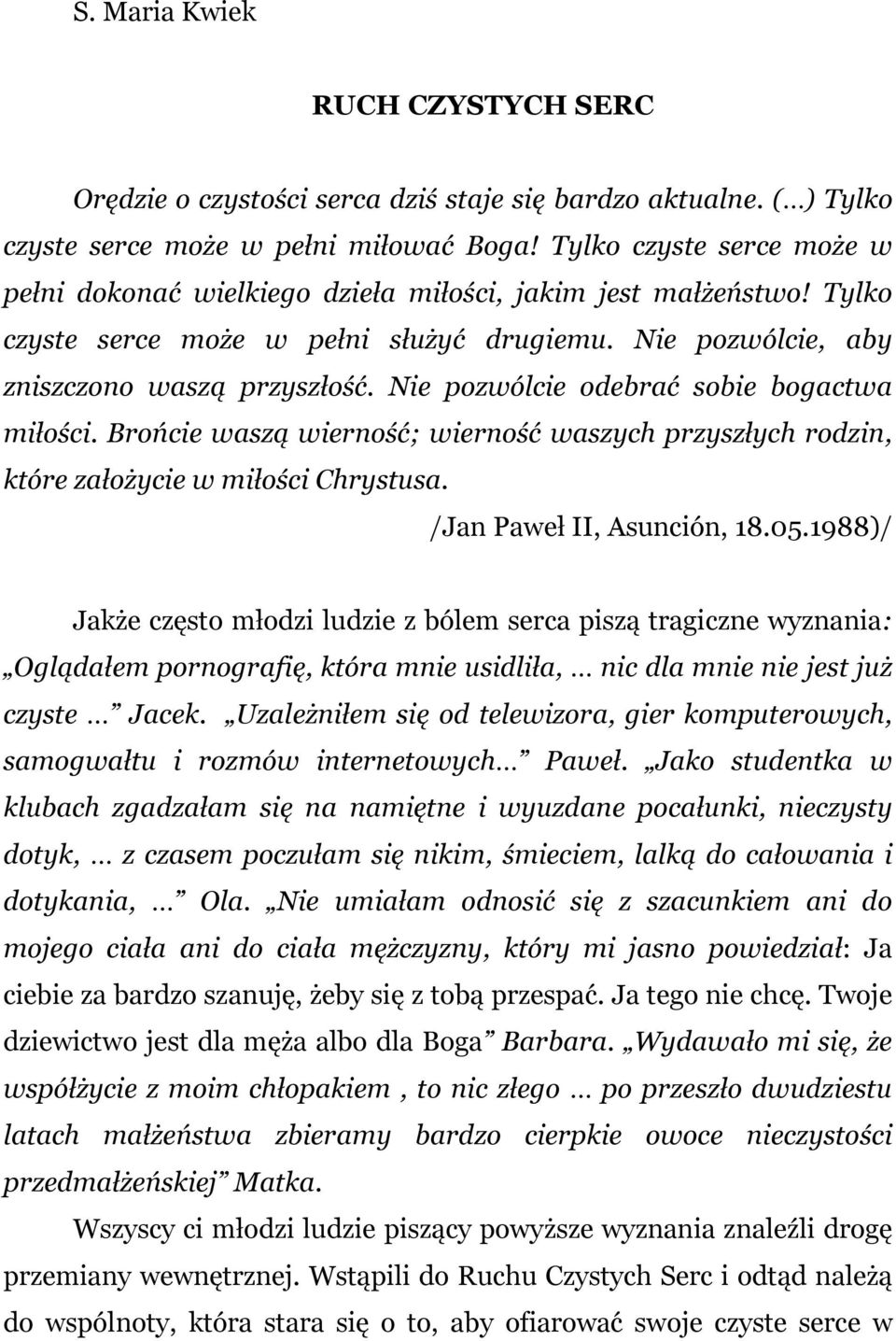 Nie pozwólcie odebrać sobie bogactwa miłości. Brońcie waszą wierność; wierność waszych przyszłych rodzin, które założycie w miłości Chrystusa. /Jan Paweł II, Asunción, 18.05.