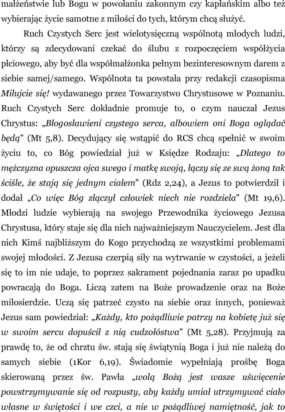 siebie samej/samego. Wspólnota ta powstała przy redakcji czasopisma Miłujcie się! wydawanego przez Towarzystwo Chrystusowe w Poznaniu.